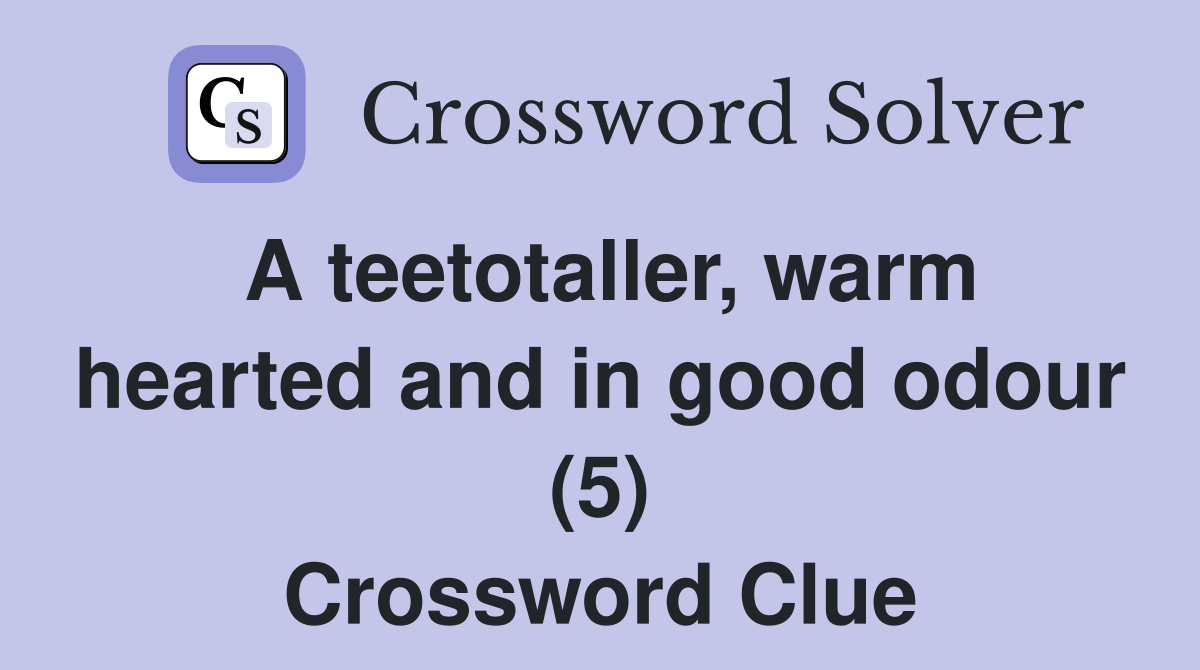 A teetotaller, warm hearted and in good odour (5) Crossword Clue